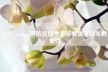 六盘水消防员报考消防救援学院年龄条件