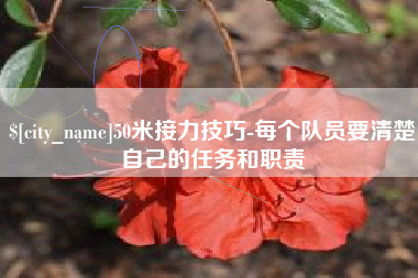 六盘水50米接力技巧-每个队员要清楚自己的任务和职责
