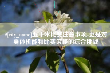 六盘水五千米比赛注意事项-更是对身体机能和比赛策略的综合挑战