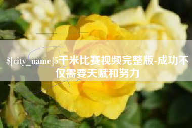 六盘水5千米比赛视频完整版-成功不仅需要天赋和努力
