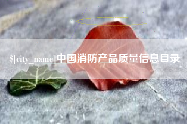 六盘水中国消防产品质量信息目录