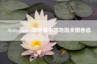 六盘水如何画中国地图全图各省