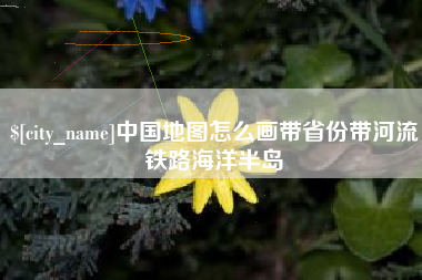 六盘水中国地图怎么画带省份带河流铁路海洋半岛