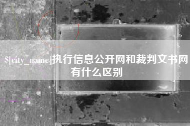 六盘水执行信息公开网和裁判文书网有什么区别