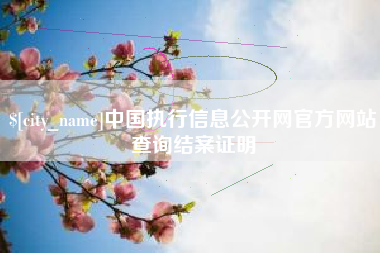 六盘水中国执行信息公开网官方网站查询结案证明