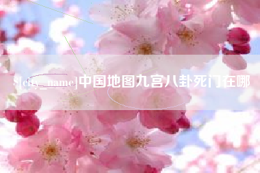 六盘水中国地图九宫八卦死门在哪