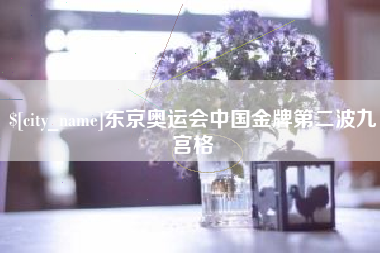 六盘水东京奥运会中国金牌第二波九宫格