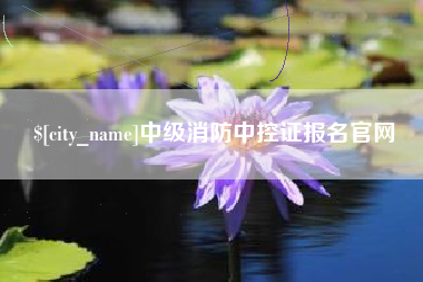 六盘水中级消防中控证报名官网