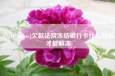 六盘水欠款法院冻结银行卡什么时候才能解冻