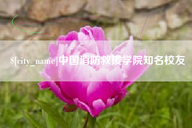 六盘水中国消防救援学院知名校友