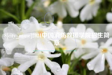 六盘水2021中国消防救援学院招生简章