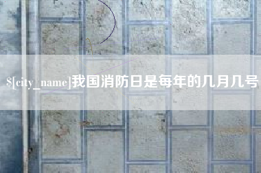 六盘水我国消防日是每年的几月几号
