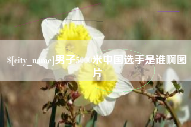 六盘水男子5000米中国选手是谁啊图片